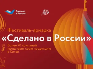 Фестиваль-ярмарка «Сделано в России»: более 70 компаний представят свою продукцию в Китае